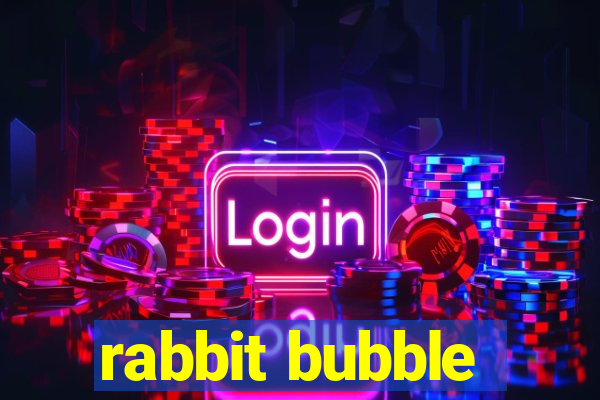 rabbit bubble