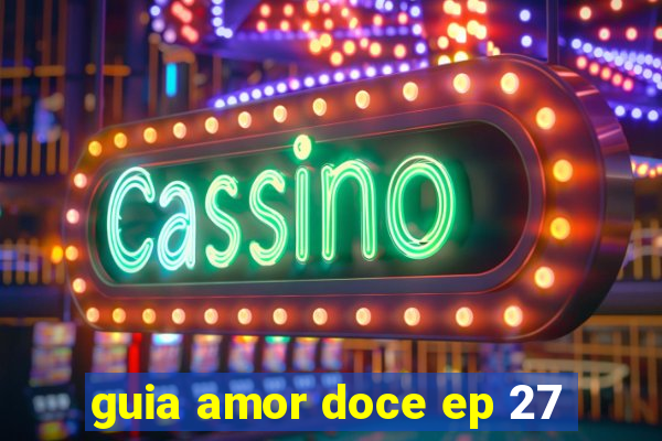 guia amor doce ep 27