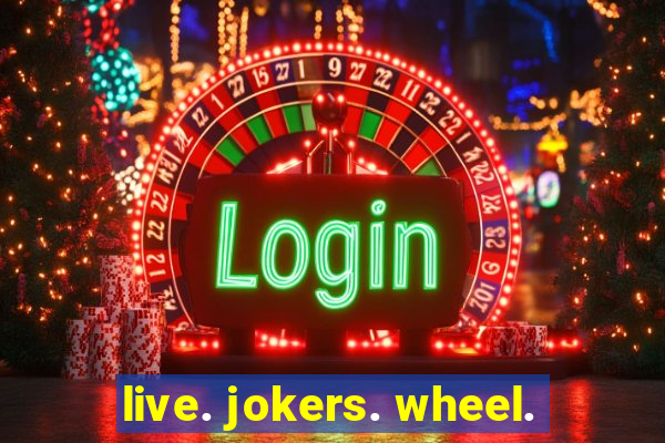 live. jokers. wheel.