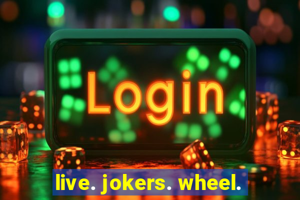 live. jokers. wheel.