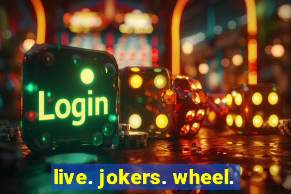 live. jokers. wheel.