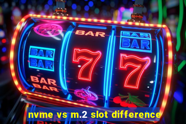 nvme vs m.2 slot difference