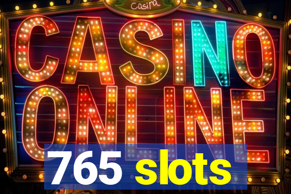 765 slots