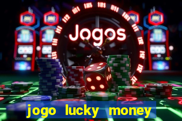 jogo lucky money ganhar dinheiro de verdade