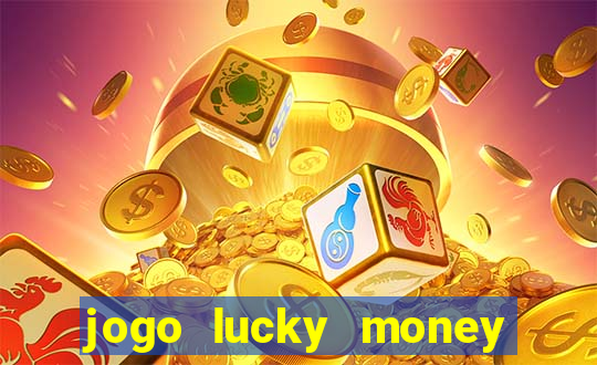 jogo lucky money ganhar dinheiro de verdade