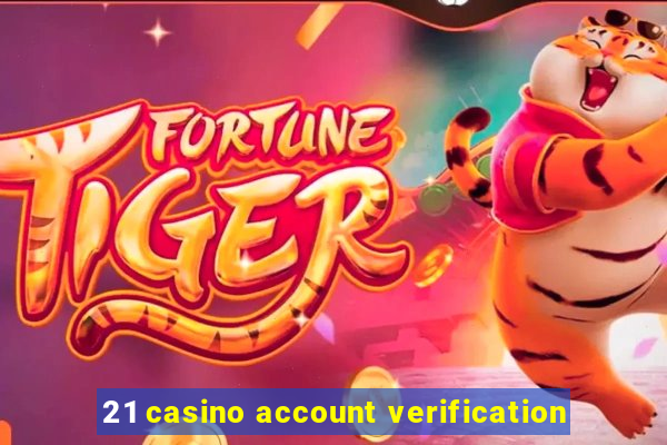 21 casino account verification