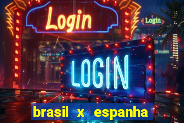 brasil x espanha ao vivo