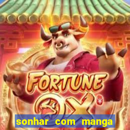 sonhar com manga no jogo do bicho