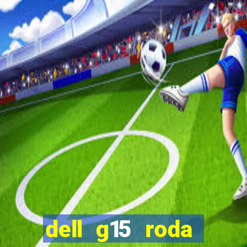 dell g15 roda quais jogos