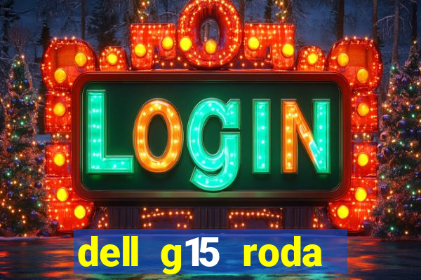 dell g15 roda quais jogos