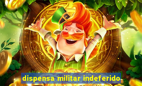 dispensa militar indeferido