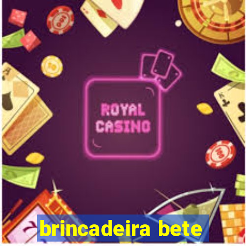 brincadeira bete