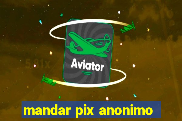 mandar pix anonimo