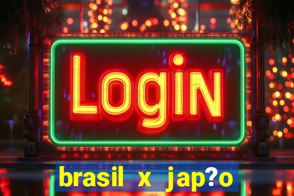 brasil x jap?o feminino ao vivo