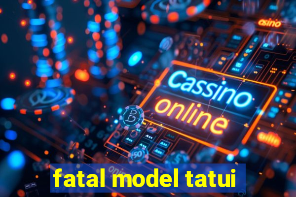 fatal model tatui