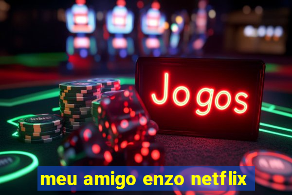 meu amigo enzo netflix