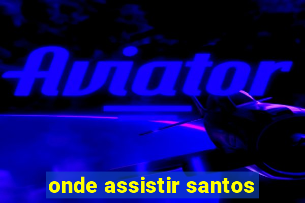 onde assistir santos