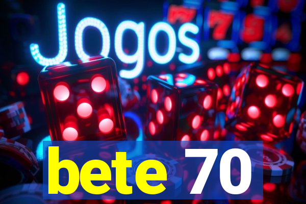 bete 70