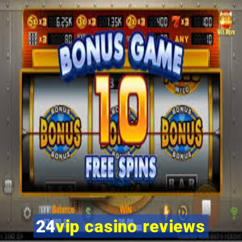 24vip casino reviews