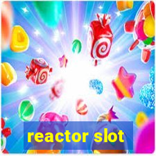 reactor slot