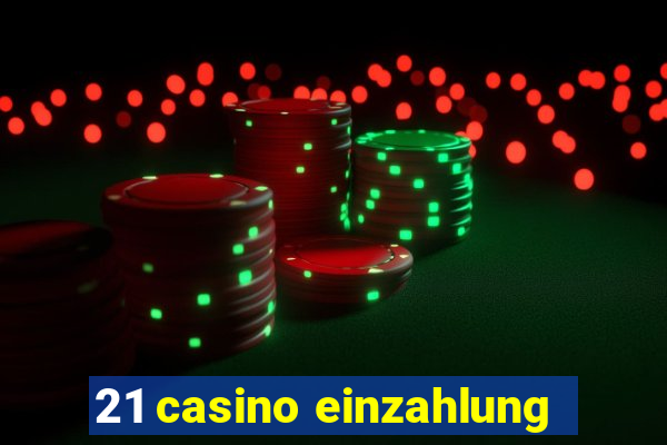 21 casino einzahlung