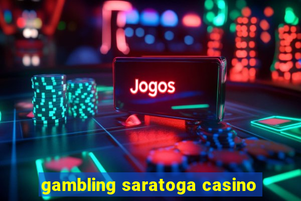 gambling saratoga casino