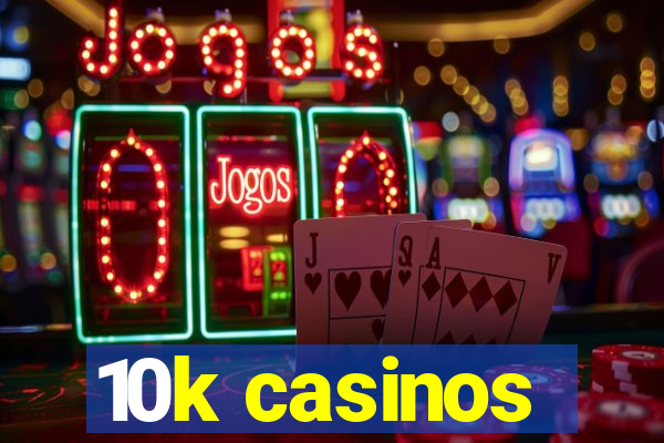 10k casinos