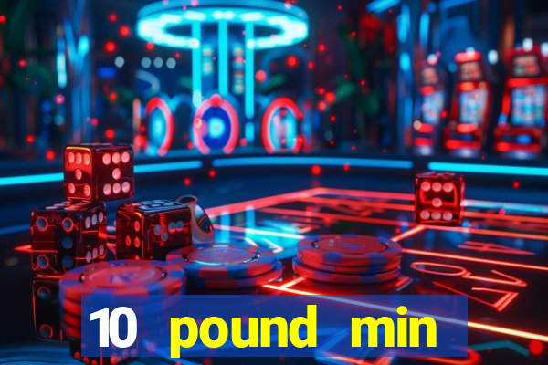 10 pound min deposit casino