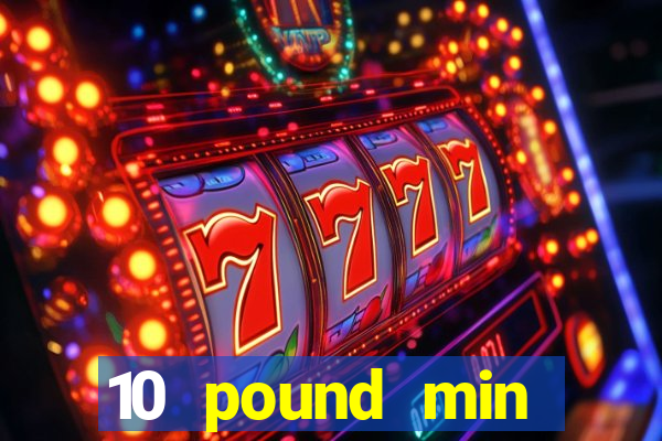 10 pound min deposit casino