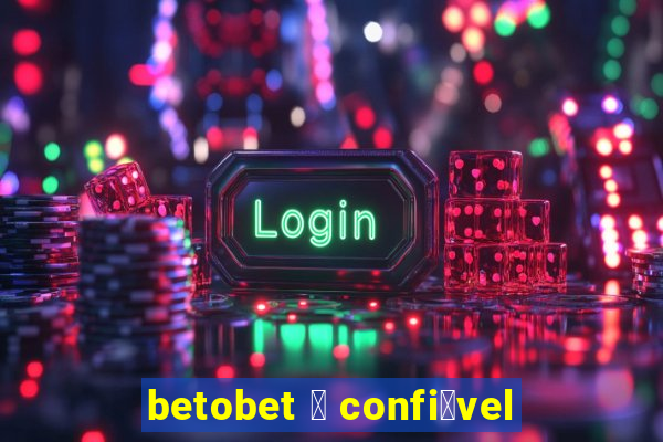 betobet 茅 confi谩vel