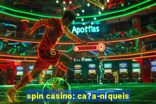 spin casino: ca?a-níqueis