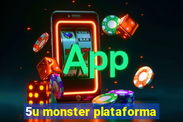 5u monster plataforma