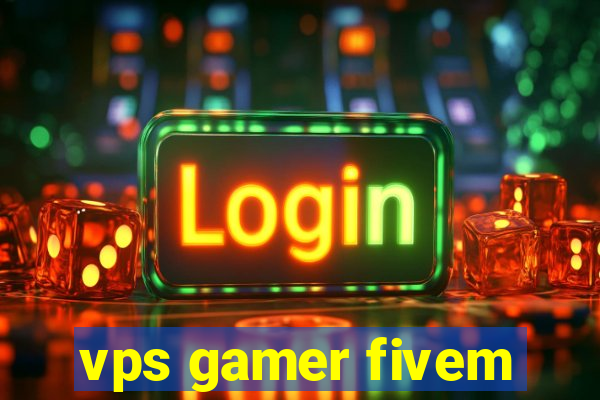 vps gamer fivem