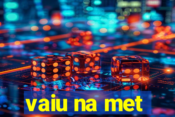 vaiu na met