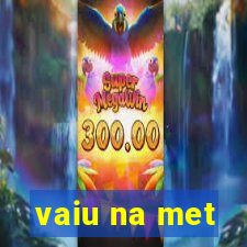 vaiu na met