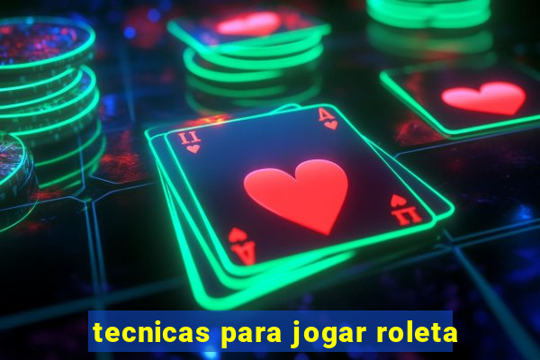 tecnicas para jogar roleta