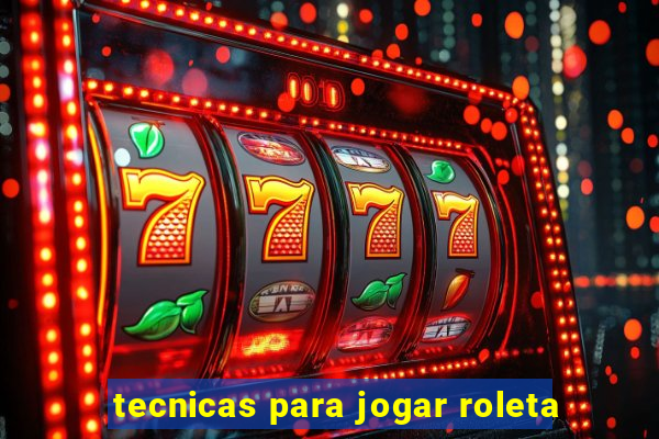 tecnicas para jogar roleta