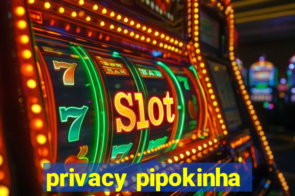 privacy pipokinha