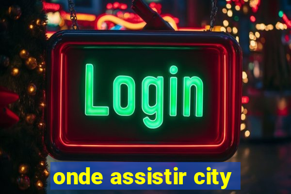 onde assistir city