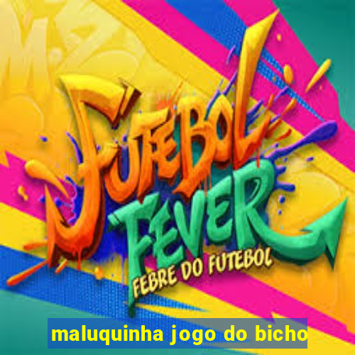 maluquinha jogo do bicho