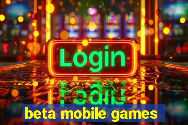 beta mobile games