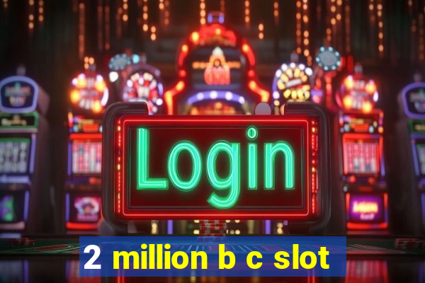 2 million b c slot