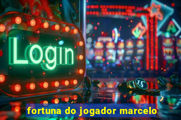 fortuna do jogador marcelo