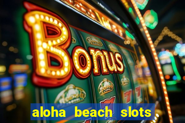 aloha beach slots mega casino