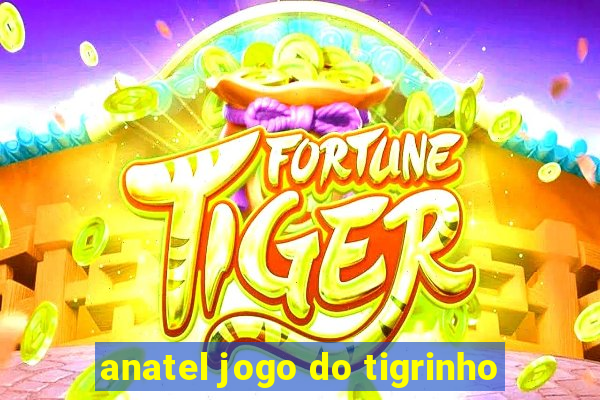 anatel jogo do tigrinho