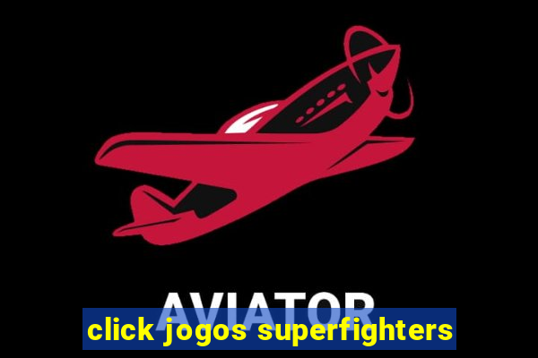 click jogos superfighters