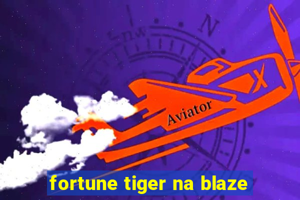 fortune tiger na blaze