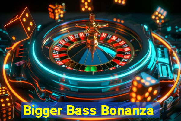 Bigger Bass Bonanza