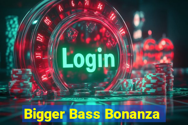 Bigger Bass Bonanza