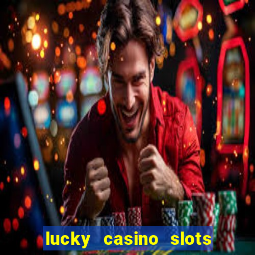 lucky casino slots win cash